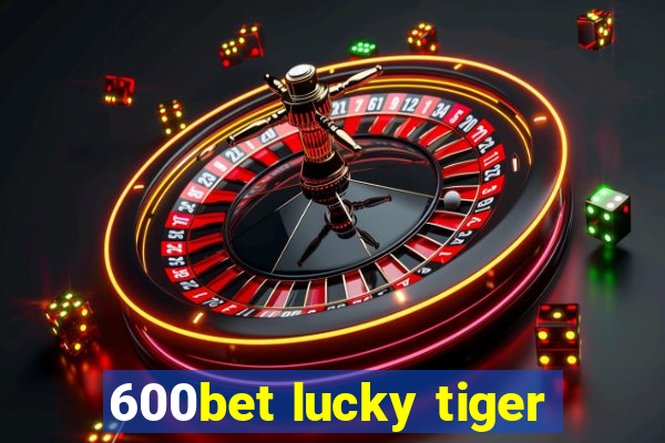 600bet lucky tiger